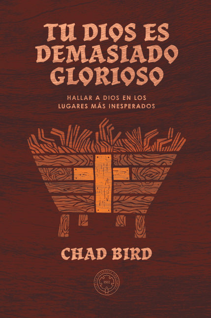 Tu Dios es demasiado glorioso Chad Bird